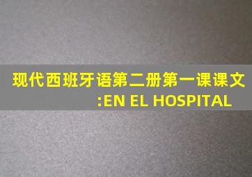 现代西班牙语第二册第一课课文:EN EL HOSPITAL